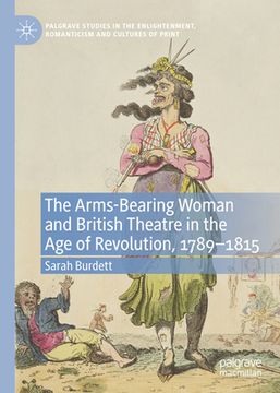 portada The Arms-Bearing Woman and British Theatre in the Age of Revolution, 1789-1815