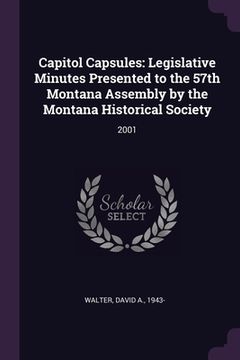 portada Capitol Capsules: Legislative Minutes Presented to the 57th Montana Assembly by the Montana Historical Society: 2001 (en Inglés)