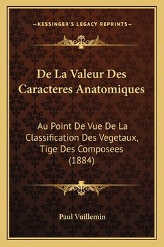 portada De La Valeur Des Caracteres Anatomiques: Au Point De Vue De La Classification Des Vegetaux, Tige Des Composees (1884) (en Francés)
