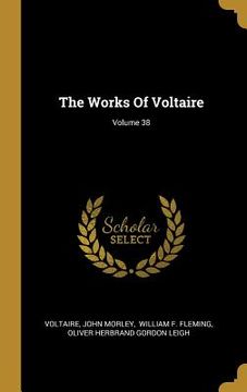 portada The Works Of Voltaire; Volume 38 (en Inglés)