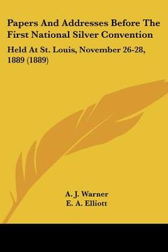 portada papers and addresses before the first national silver convention: held at st. louis, november 26-28, 1889 (1889) (in English)