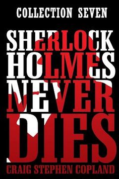 portada Sherlock Holmes Never Dies -- Collection Seven: Four new Sherlock Holmes Mysteries (in English)