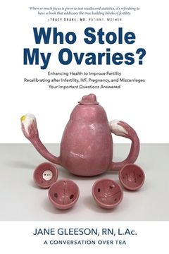 portada Who Stole My Ovaries?: Enhancing Health to Improve Fertility Recalibrating after Infertility, IVF, Pregnancy, and Miscarriages Your Important (en Inglés)