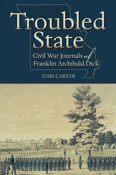 portada Troubled State: Civil War Journals of Franklin Archibald Dick (en Inglés)