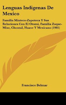 portada Lenguas Indigenas de Mexico: Familia Mixteco-Zapoteca y sus Relaciones con el Otomi, Familia Zoque-Mixe, Chontal, Huave y Mexicano (1905)