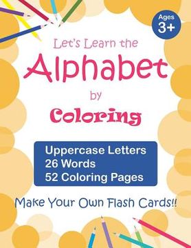 portada Let's Learn the Alphabet by Coloring - Uppercase Letters, 26 Words, 52 Coloring Pages: Fun Ways to Learn the Alphabet, Ages 3-7, Toddlers (en Inglés)