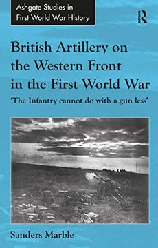portada British Artillery on the Western Front in the First World War: 'the Infantry Cannot do With a gun Less' (Routledge Studies in First World war History) (en Inglés)