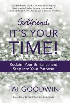 portada Girlfriend, It's Your Time!: Reclaim Your Brilliance and Step Into Your Purpose (en Inglés)