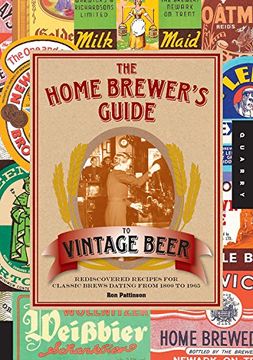 portada The Home Brewer's Guide to Vintage Beer: Rediscovered Recipes for Classic Brews Dating from 1800 to 1965