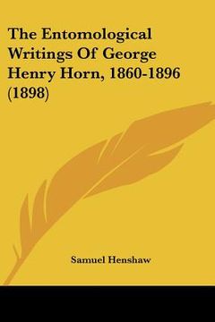 portada the entomological writings of george henry horn, 1860-1896 (1898) (en Inglés)