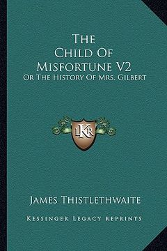 portada the child of misfortune v2: or the history of mrs. gilbert (en Inglés)