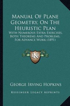 portada manual of plane geometry, on the heuristic plan: with numerous extra exercises, both theorems and problems, for advance work (1891) (en Inglés)