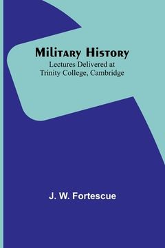 portada Military History: Lectures Delivered at Trinity College, Cambridge (en Inglés)