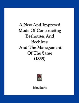 portada a new and improved mode of constructing beehouses and beehives: and the management of the same (1839) (en Inglés)
