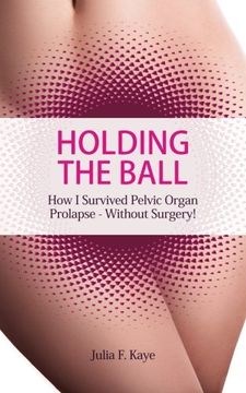portada Holding the Ball: How i Survived Pelvic Organ Prolapse - Without Surgery! (en Inglés)