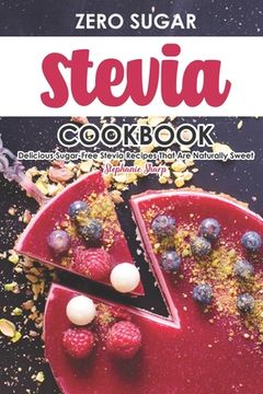 portada Zero Sugar Stevia Cookbook: Delicious Sugar-Free Stevia Recipes That Are Naturally Sweet (in English)