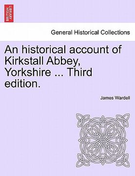 portada an historical account of kirkstall abbey, yorkshire ... third edition. (in English)