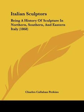 portada italian sculptors: being a history of sculpture in northern, southern, and eastern italy (1868) (en Inglés)