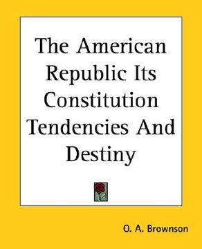 portada the american republic its constitution tendencies and destiny (en Inglés)