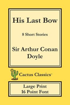 portada His Last Bow (Cactus Classics Large Print): 8 Short Stories; 16 Point Font; Large Text; Large Type (in English)