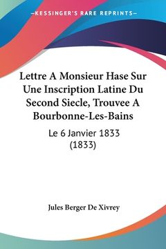 portada Lettre A Monsieur Hase Sur Une Inscription Latine Du Second Siecle, Trouvee A Bourbonne-Les-Bains: Le 6 Janvier 1833 (1833) (en Francés)