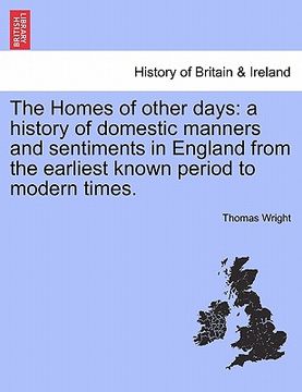 portada the homes of other days: a history of domestic manners and sentiments in england from the earliest known period to modern times. (en Inglés)