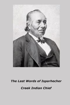 portada The Last Words of Isparhecher: Creek Indian Chief (in English)