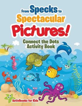 portada From Specks to Spectacular Pictures! Connect the Dots Activity Book (en Inglés)