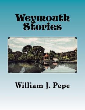 portada Weymouth Stories: A Collection of Articles of Historic Interest and Memoirs of a Weymouth (MA) Resident, 1943-to 2016 (en Inglés)