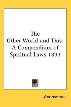 portada the other world and this: a compendium of spiritual laws 1893 (en Inglés)