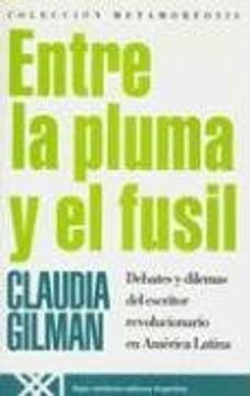portada Entre la Pluma y el Fusil: Debates y Dilemas del Escritor Revolucionario en América Latina (Metamorfosis)