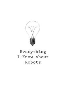 portada Everything I Know About Robots (en Inglés)