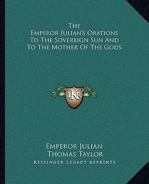 portada the emperor julian's orations to the sovereign sun and to the mother of the gods (en Inglés)
