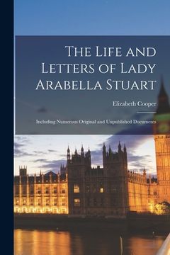 portada The Life and Letters of Lady Arabella Stuart: Including Numerous Original and Unpublished Documents