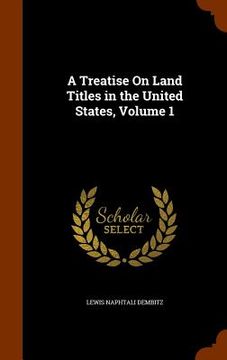 portada A Treatise On Land Titles in the United States, Volume 1 (en Inglés)