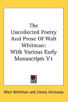 portada the uncollected poetry and prose of walt whitman: with various early manuscripts v1 (en Inglés)