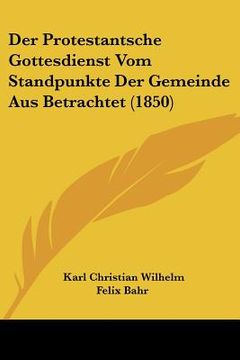 portada Der Protestantsche Gottesdienst Vom Standpunkte Der Gemeinde Aus Betrachtet (1850) (en Alemán)