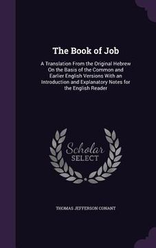 portada The Book of Job: A Translation From the Original Hebrew On the Basis of the Common and Earlier English Versions With an Introduction an