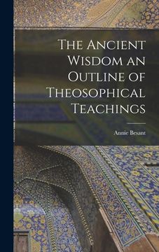 portada The Ancient Wisdom an Outline of Theosophical Teachings (en Inglés)
