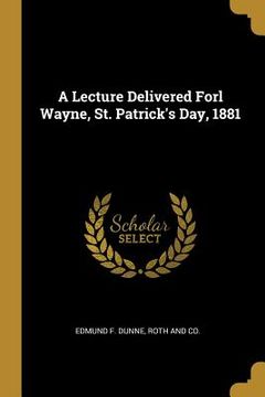 portada A Lecture Delivered Forl Wayne, St. Patrick's Day, 1881