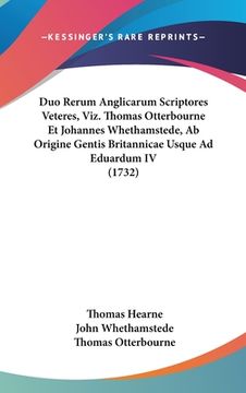 portada Duo Rerum Anglicarum Scriptores Veteres, Viz. Thomas Otterbourne Et Johannes Whethamstede, Ab Origine Gentis Britannicae Usque Ad Eduardum IV (1732) (in Latin)