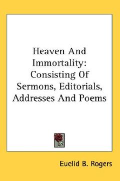 portada heaven and immortality: consisting of sermons, editorials, addresses and poems (en Inglés)