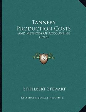portada tannery production costs: and methods of accounting (1913) (en Inglés)