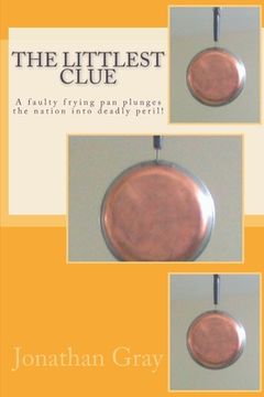 portada The Littlest Clue: A faulty frying pan plunges the nation into deadly peril! (en Inglés)