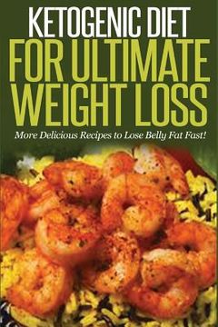 portada Ketogenic Diet For Ultimate Weight Loss: More Delicious Recipes to Lose Belly Fat Fast! (en Inglés)