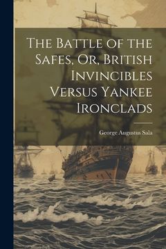portada The Battle of the Safes, Or, British Invincibles Versus Yankee Ironclads (en Inglés)