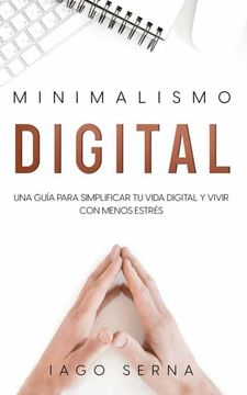 portada Minimalismo Digital: Una Guía Para Simplificar tu Vida Digital y Vivir con Menos Estrés