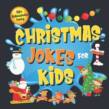 portada 130+ Ridiculously Funny Christmas Jokes for Kids: So Terrible, Even Santa and Rudolph the Red-Nosed Reindeer Will Laugh Out Loud! Hilarious & Silly Cl (en Inglés)