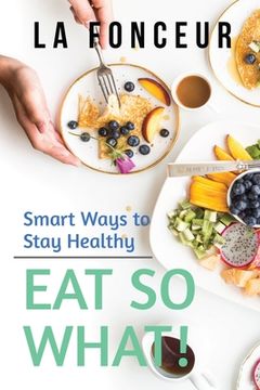 portada Eat So What! Smart Ways to Stay Healthy (Revised and Updated) Full Color Print (in English)