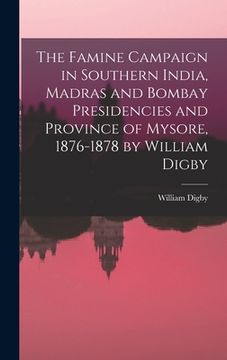 portada The Famine Campaign in Southern India, Madras and Bombay Presidencies and Province of Mysore, 1876-1878 by William Digby (en Inglés)